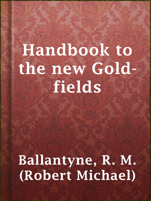 Title details for Handbook to the new Gold-fields by R. M. (Robert Michael) Ballantyne - Available